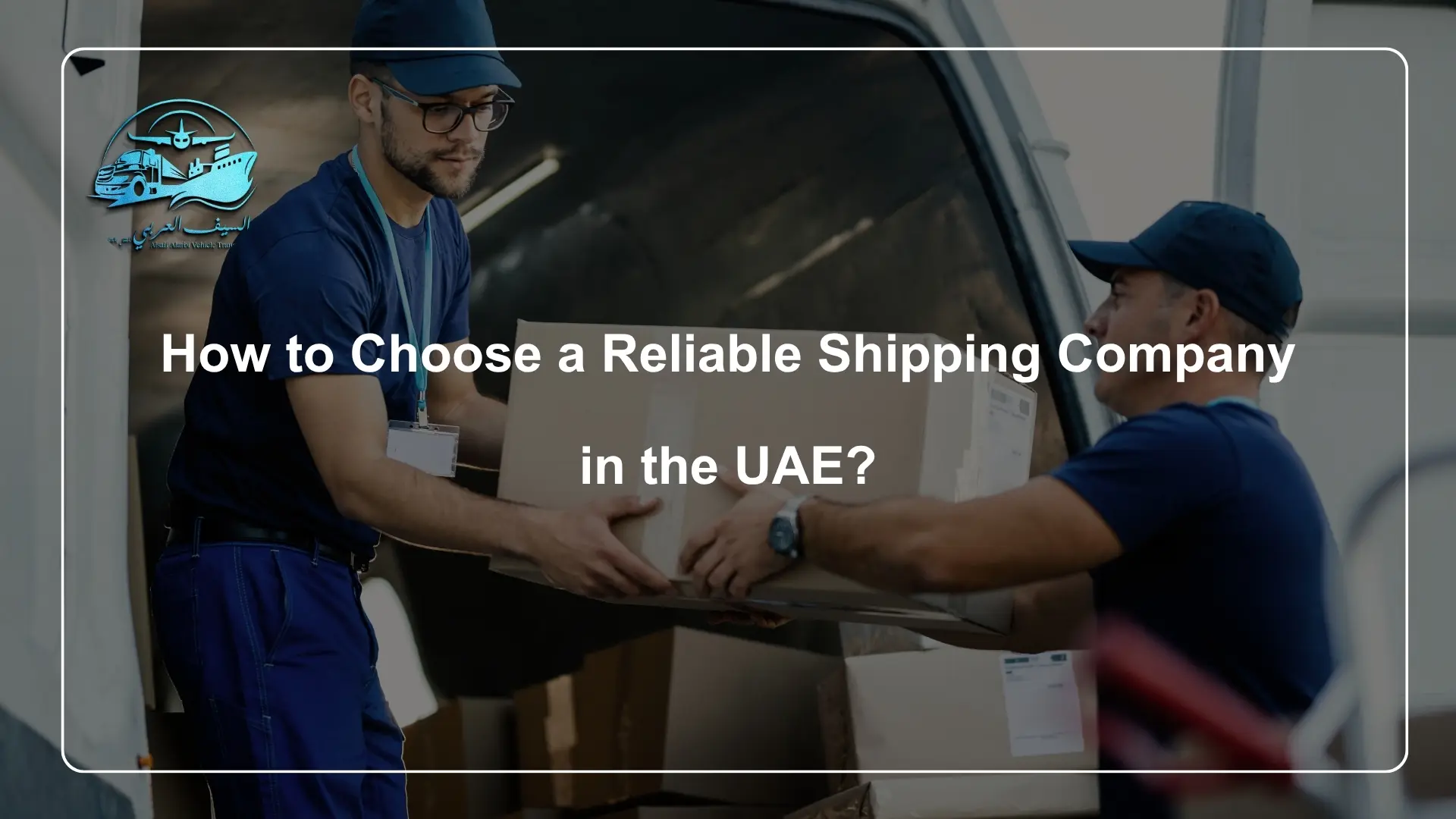 How to Choose a Reliable Shipping Company in the UAE